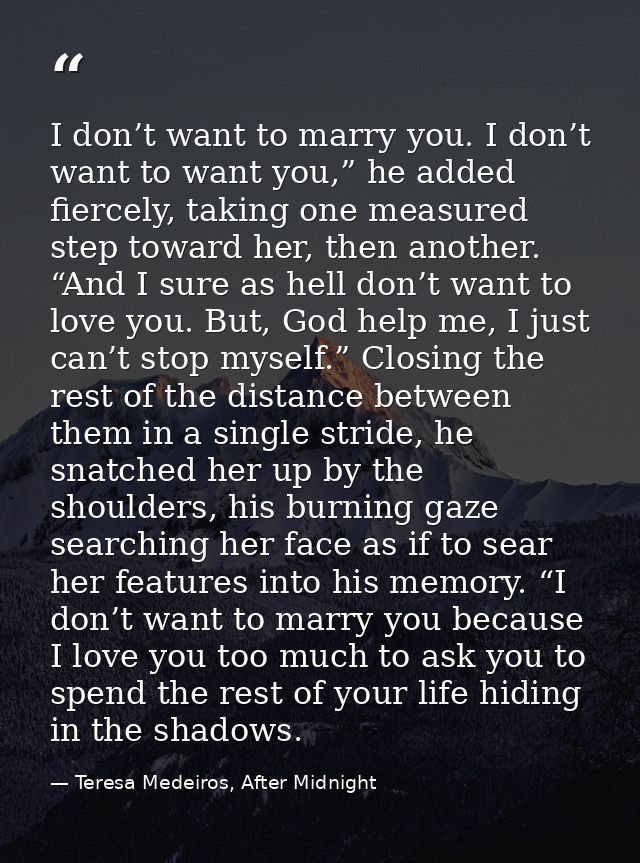 I don’t want to marry you. I don’t want to want you,” he added fiercely, taking one measured step toward her, then anoth — Teresa Medeiros, After Midnight