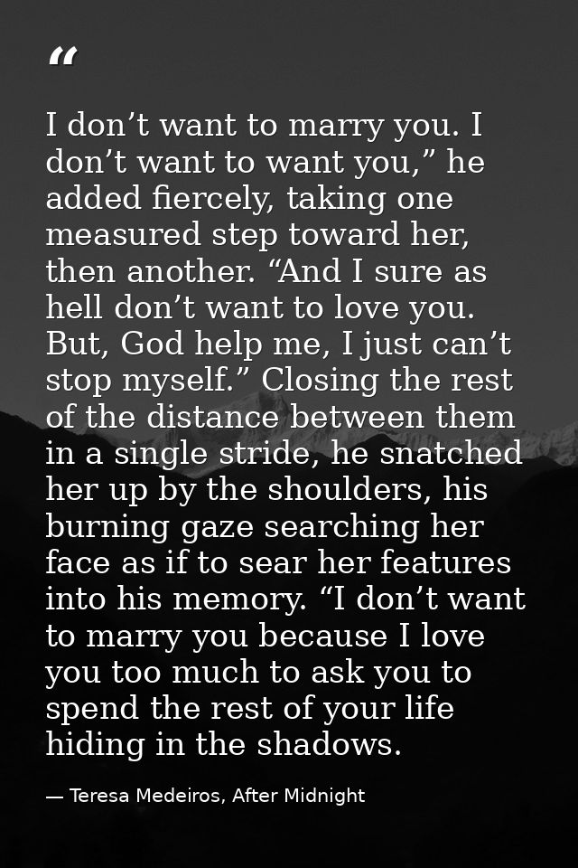 I don’t want to marry you. I don’t want to want you,” he added fiercely, taking one measured step toward her, then anoth — Teresa Medeiros, After Midnight