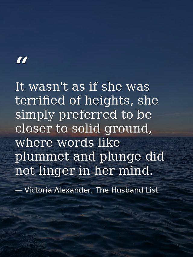 It wasn't as if she was terrified of heights, she simply preferred to be closer to solid ground, where words like plumme — Victoria Alexander, The Husband List