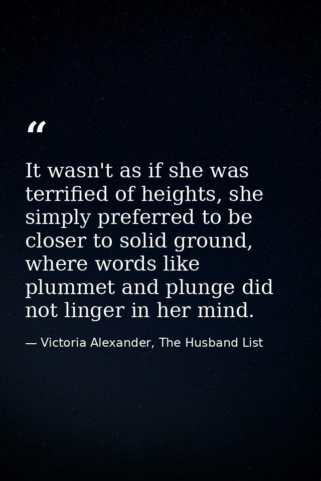 It wasn't as if she was terrified of heights, she simply preferred to be closer to solid ground, where words like plumme — Victoria Alexander, The Husband List