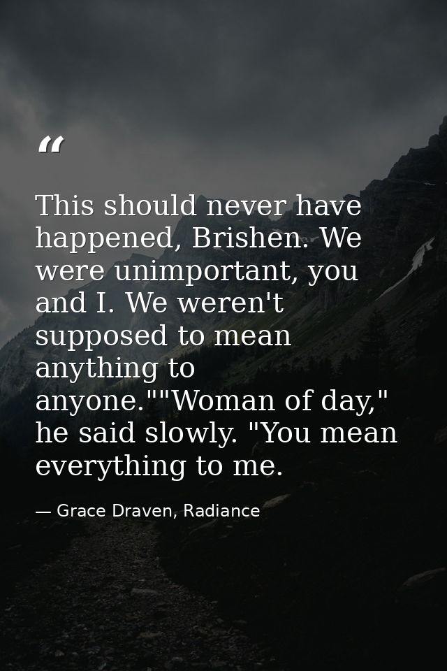 This should never have happened, Brishen. We were unimportant, you and I. We weren't supposed to mean anything to anyone — Grace Draven, Radiance