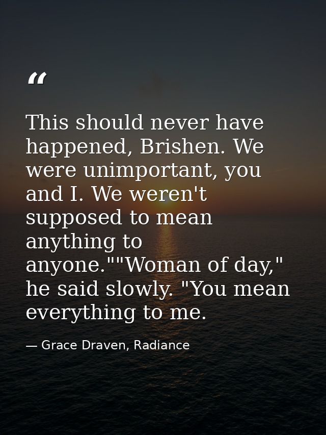 This should never have happened, Brishen. We were unimportant, you and I. We weren't supposed to mean anything to anyone — Grace Draven, Radiance