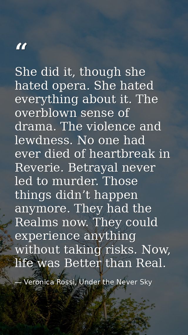 She did it, though she hated opera. She hated everything about it. The overblown sense of drama. The violence and lewdne — Veronica Rossi, Under the Never Sky