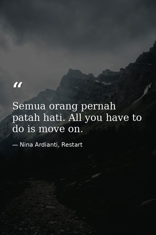 Semua orang pernah patah hati. All you have to do is move on. — Nina Ardianti, Restart