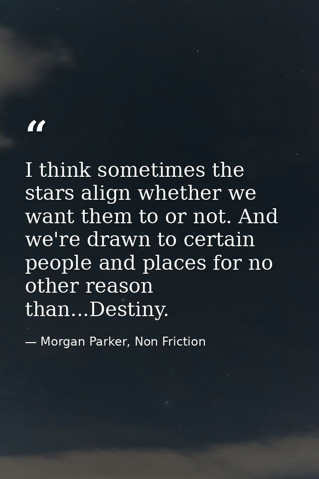 I think sometimes the stars align whether we want them to or not. And we're drawn to certain people and places for no ot — Morgan Parker, Non Friction