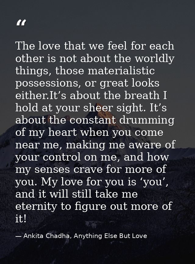 The love that we feel for each other is not about the worldly things, those materialistic possessions, or great looks ei — Ankita Chadha, Anything Else But Love