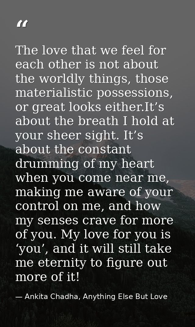 The love that we feel for each other is not about the worldly things, those materialistic possessions, or great looks ei — Ankita Chadha, Anything Else But Love