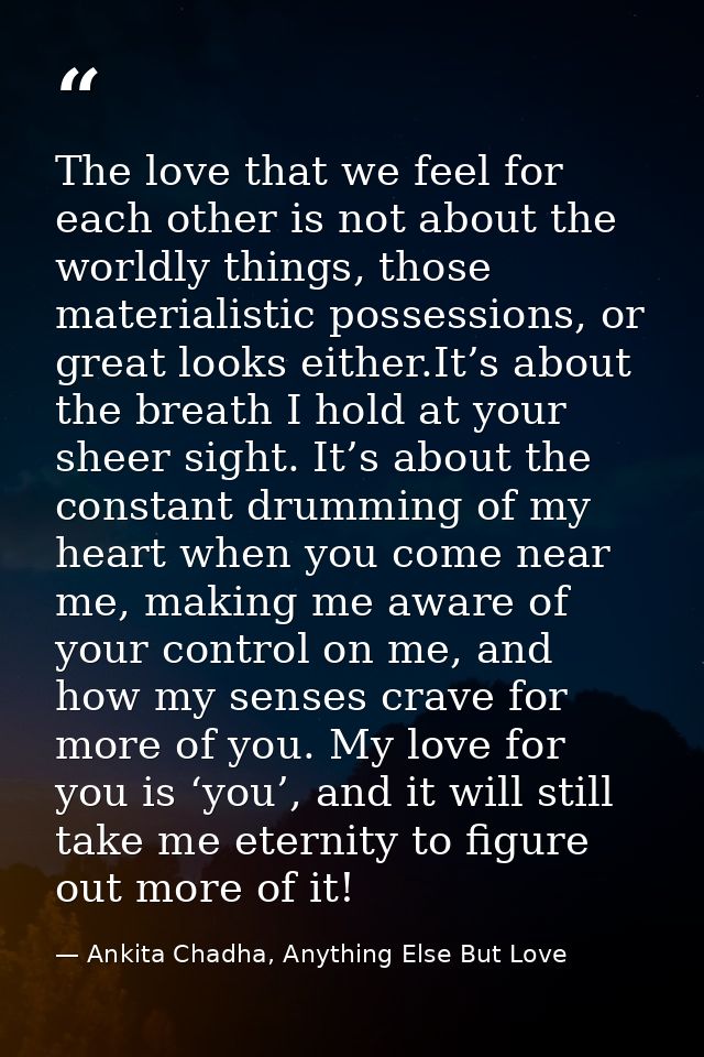 The love that we feel for each other is not about the worldly things, those materialistic possessions, or great looks ei — Ankita Chadha, Anything Else But Love
