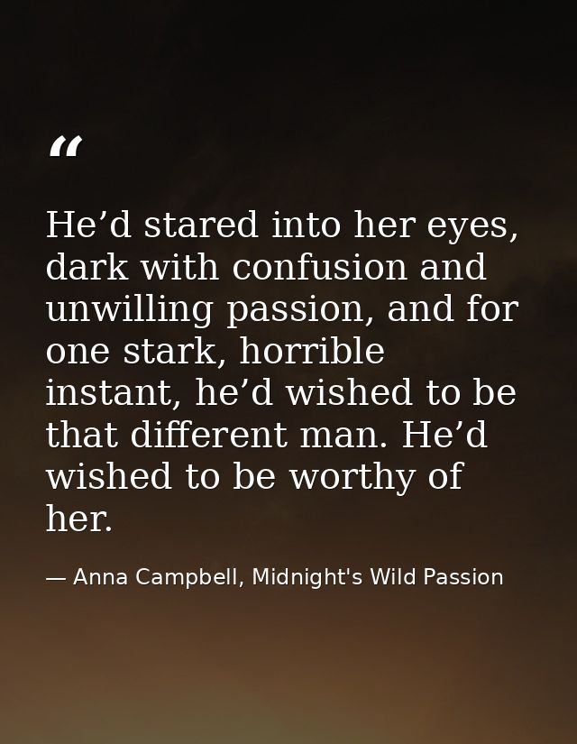He’d stared into her eyes, dark with confusion and unwilling passion, and for one stark, horrible instant, he’d wished t — Anna Campbell, Midnight's Wild Passion
