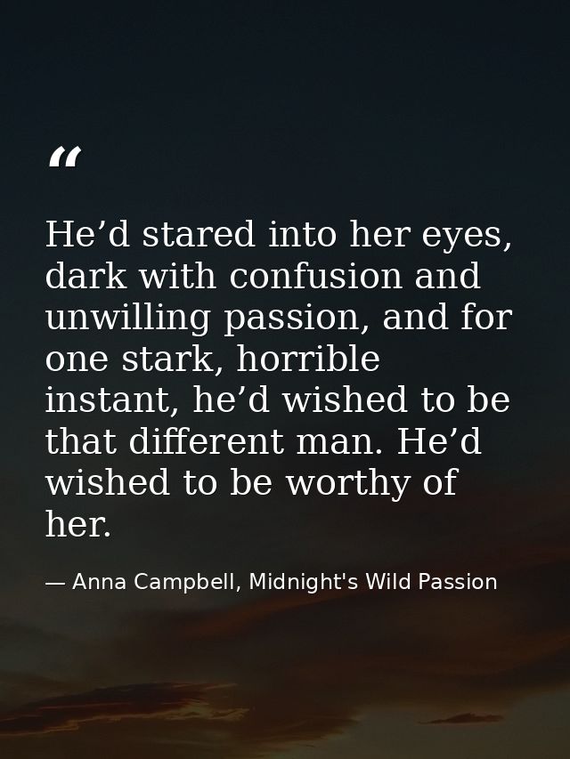 He’d stared into her eyes, dark with confusion and unwilling passion, and for one stark, horrible instant, he’d wished t — Anna Campbell, Midnight's Wild Passion