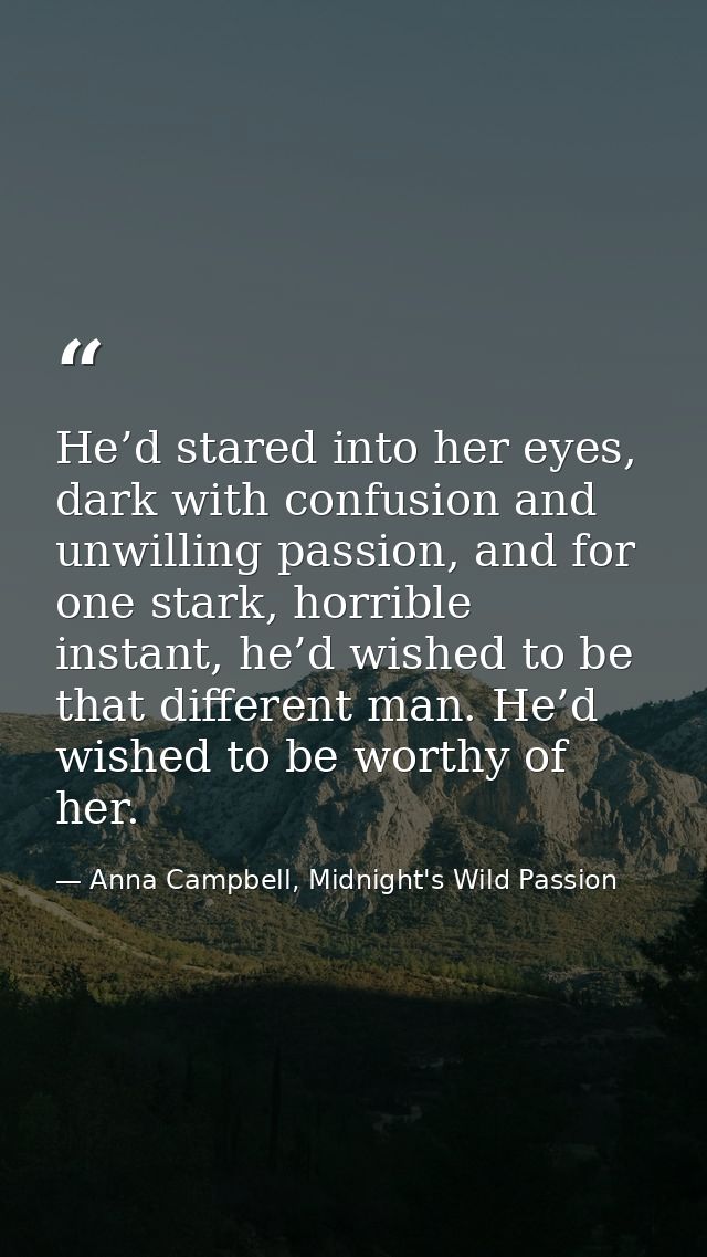 He’d stared into her eyes, dark with confusion and unwilling passion, and for one stark, horrible instant, he’d wished t — Anna Campbell, Midnight's Wild Passion