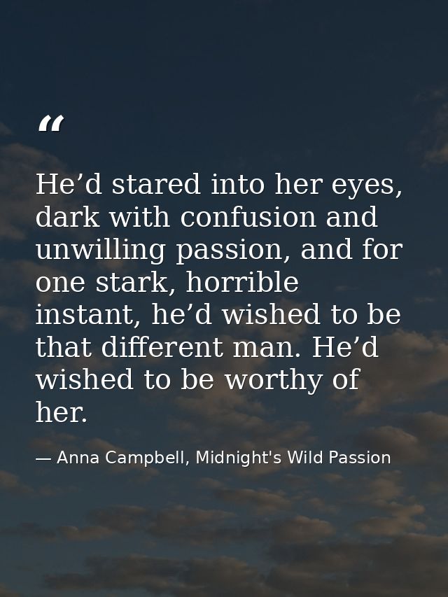 He’d stared into her eyes, dark with confusion and unwilling passion, and for one stark, horrible instant, he’d wished t — Anna Campbell, Midnight's Wild Passion