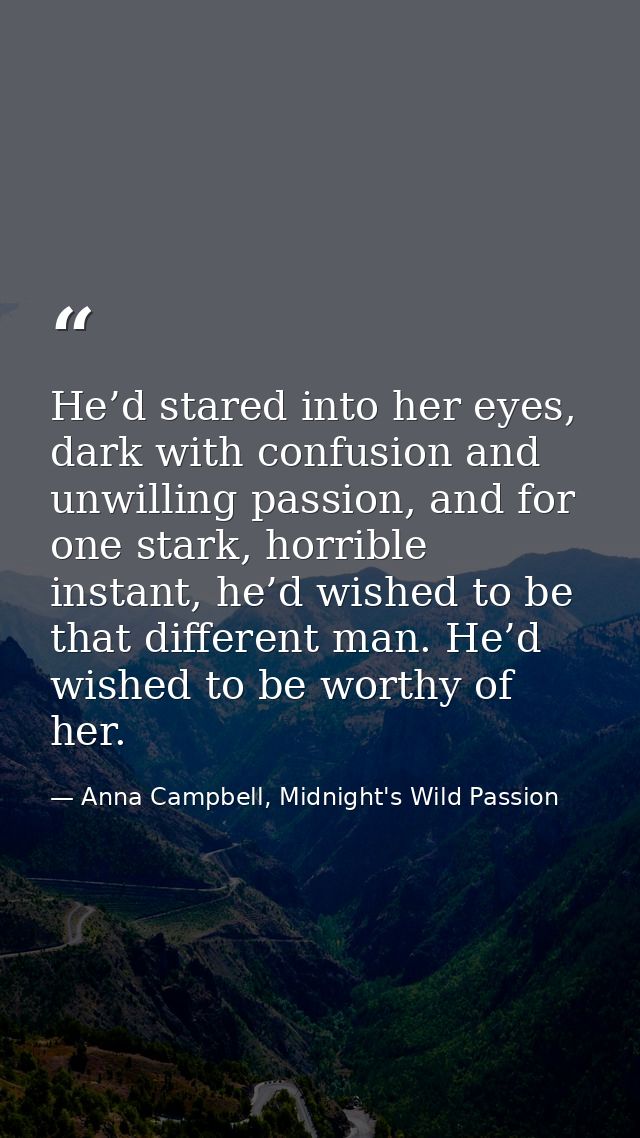 He’d stared into her eyes, dark with confusion and unwilling passion, and for one stark, horrible instant, he’d wished t — Anna Campbell, Midnight's Wild Passion