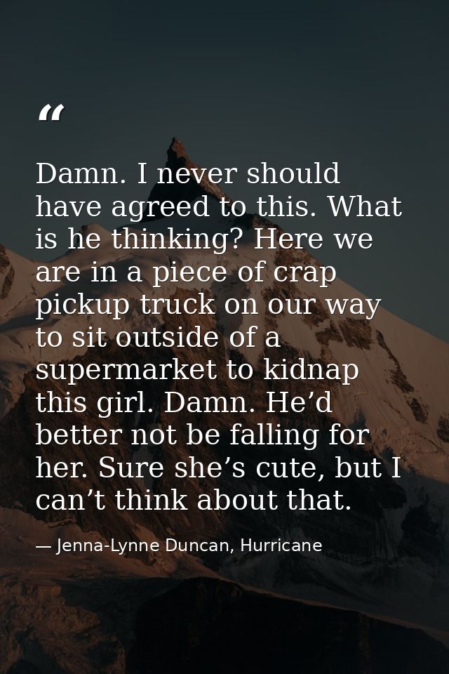 Damn. I never should have agreed to this. What is he thinking? Here we are in a piece of crap pickup truck on our way to — Jenna-Lynne Duncan, Hurricane