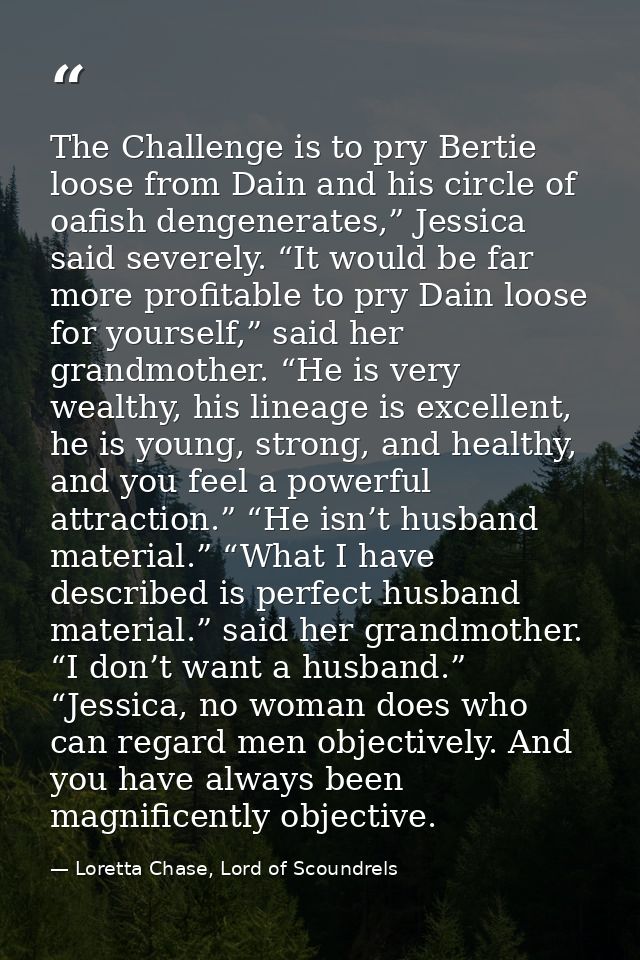 The Challenge is to pry Bertie loose from Dain and his circle of oafish dengenerates,” Jessica said severely. “It would  — Loretta Chase, Lord of Scoundrels