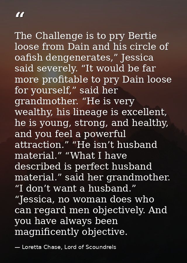 The Challenge is to pry Bertie loose from Dain and his circle of oafish dengenerates,” Jessica said severely. “It would  — Loretta Chase, Lord of Scoundrels