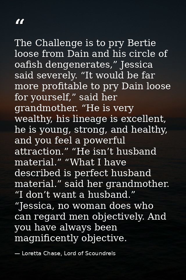 The Challenge is to pry Bertie loose from Dain and his circle of oafish dengenerates,” Jessica said severely. “It would  — Loretta Chase, Lord of Scoundrels