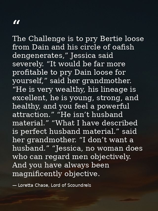 The Challenge is to pry Bertie loose from Dain and his circle of oafish dengenerates,” Jessica said severely. “It would  — Loretta Chase, Lord of Scoundrels