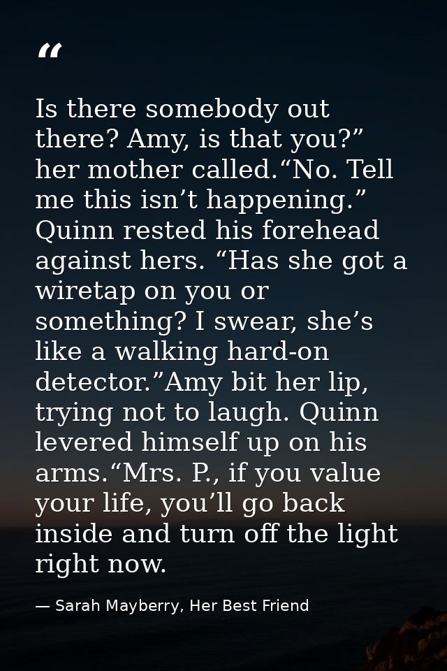 Is there somebody out there? Amy, is that you?” her mother called.“No. Tell me this isn’t happening.” Quinn rested his f — Sarah Mayberry, Her Best Friend