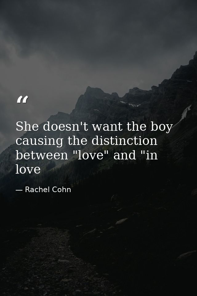 She doesn't want the boy causing the distinction between "love" and "in love — Rachel Cohn
