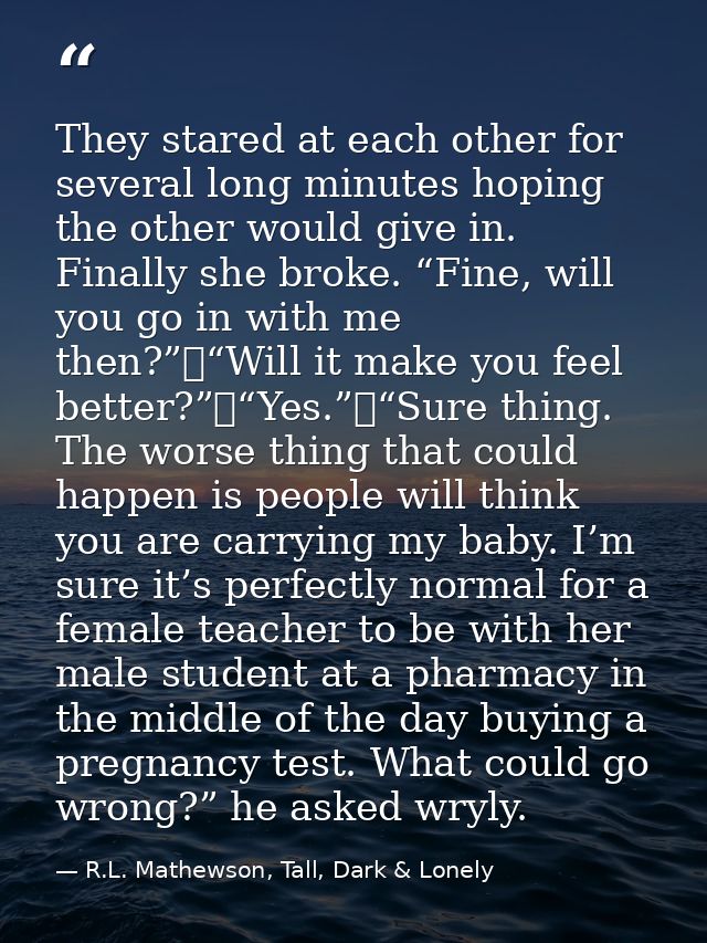 They stared at each other for several long minutes hoping the other would give in. Finally she broke. “Fine, will you go — R.L. Mathewson, Tall, Dark & Lonely