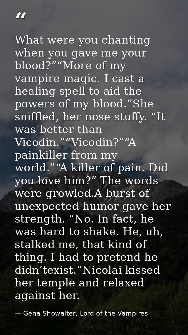 What were you chanting when you gave me your blood?”“More of my vampire magic. I cast a healing spell to aid the powers  — Gena Showalter, Lord of the Vampires