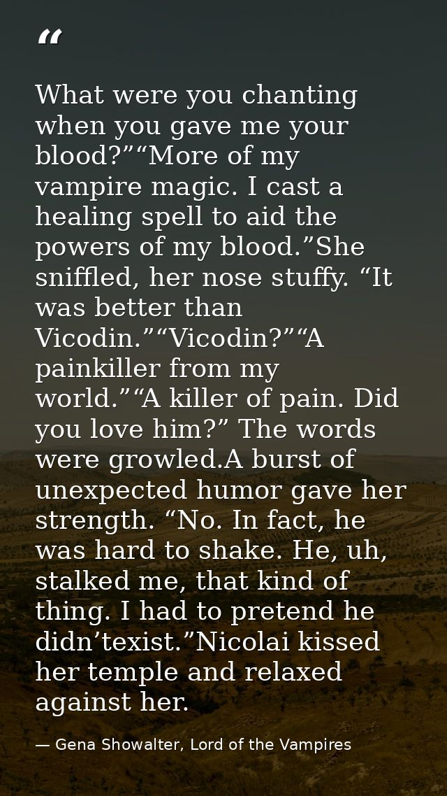 What were you chanting when you gave me your blood?”“More of my vampire magic. I cast a healing spell to aid the powers  — Gena Showalter, Lord of the Vampires