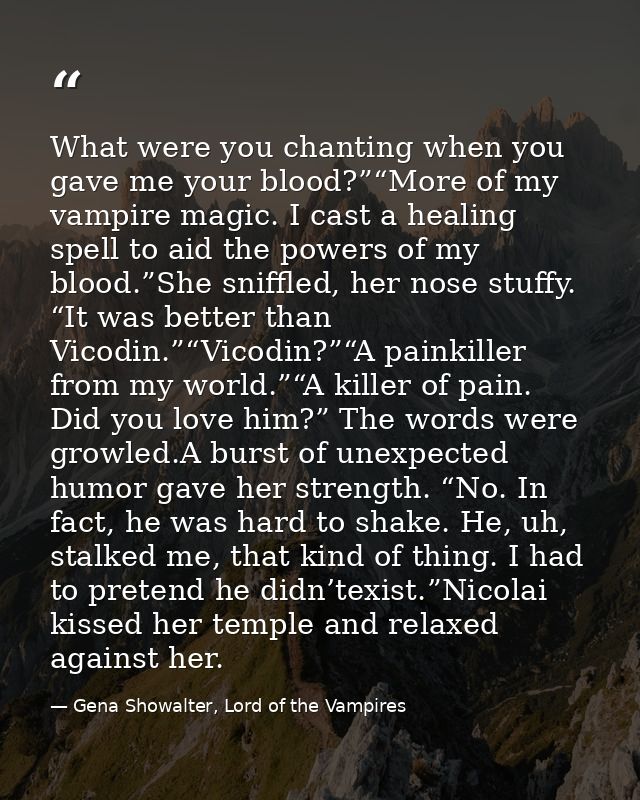 What were you chanting when you gave me your blood?”“More of my vampire magic. I cast a healing spell to aid the powers  — Gena Showalter, Lord of the Vampires