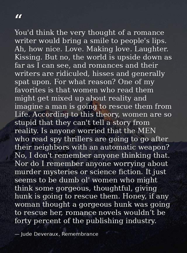 You'd think the very thought of a romance writer would bring a smile to people's lips. Ah, how nice. Love. Making love.  — Jude Deveraux, Remembrance