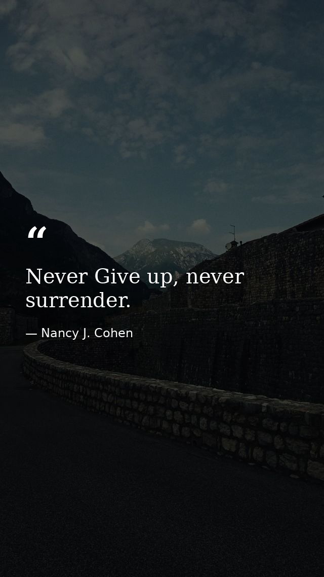Never Give up, never surrender. — Nancy J. Cohen