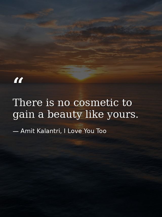 There is no cosmetic to gain a beauty like yours. — Amit Kalantri, I Love You Too