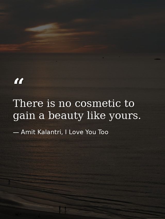 There is no cosmetic to gain a beauty like yours. — Amit Kalantri, I Love You Too