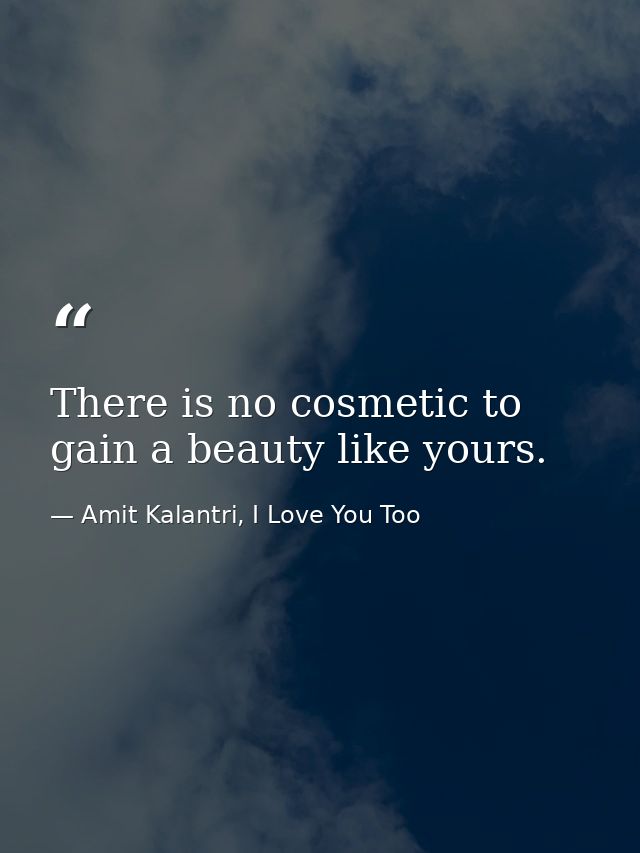There is no cosmetic to gain a beauty like yours. — Amit Kalantri, I Love You Too