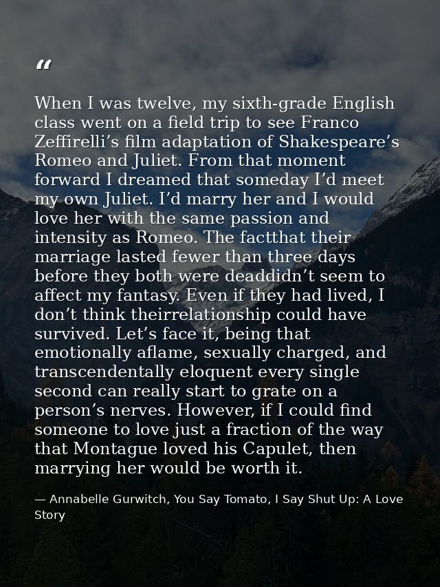 When I was twelve, my sixth-grade English class went on a field trip to see Franco Zeffirelli’s film adaptation of Shake — Annabelle Gurwitch, You Say Tomato, I Say Shut Up: A Love Story