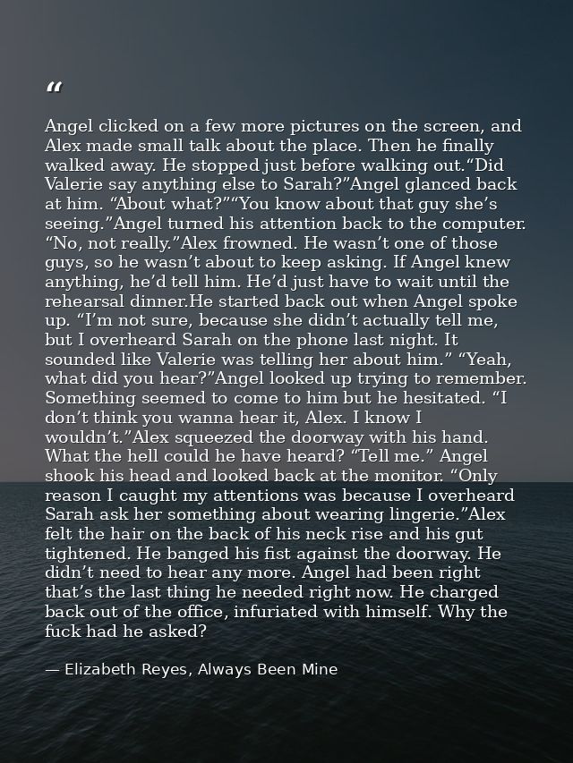 Angel clicked on a few more pictures on the screen, and Alex made small talk about the place. Then he finally walked awa — Elizabeth Reyes, Always Been Mine