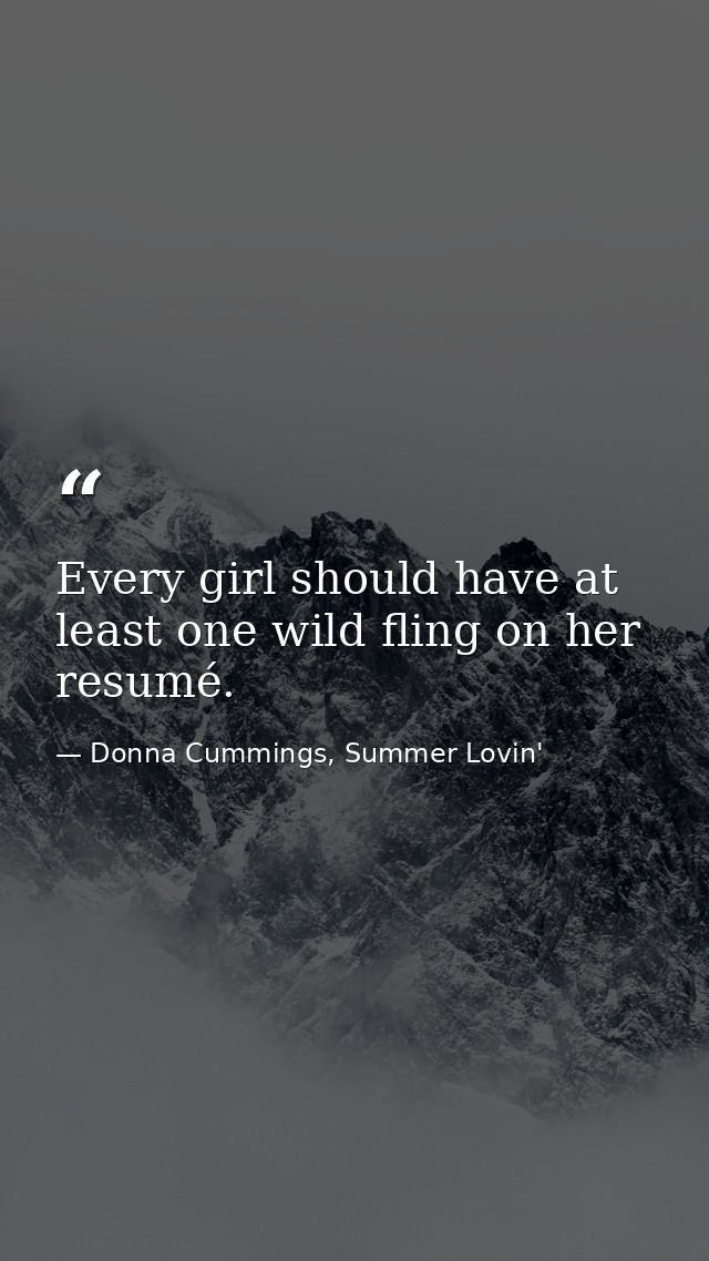Every girl should have at least one wild fling on her resumé. — Donna Cummings, Summer Lovin'