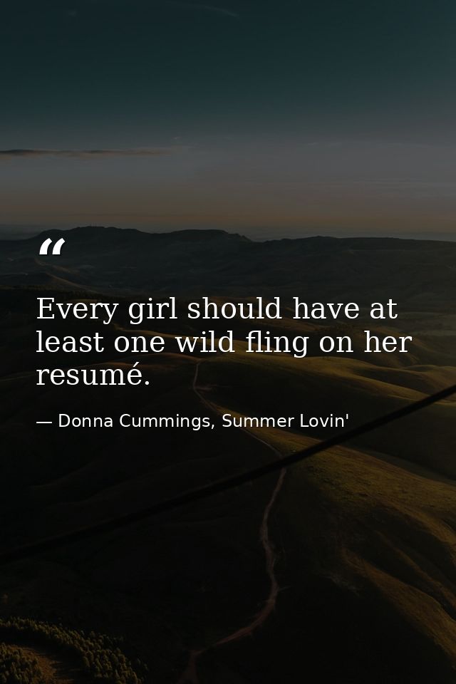 Every girl should have at least one wild fling on her resumé. — Donna Cummings, Summer Lovin'