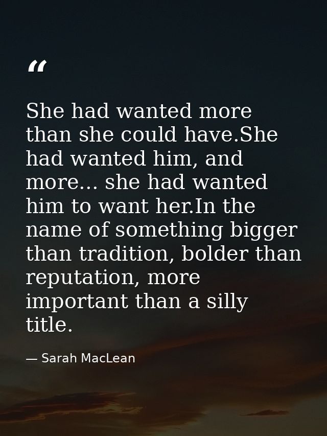 She had wanted more than she could have.She had wanted him, and more... she had wanted him to want her.In the name of so — Sarah MacLean