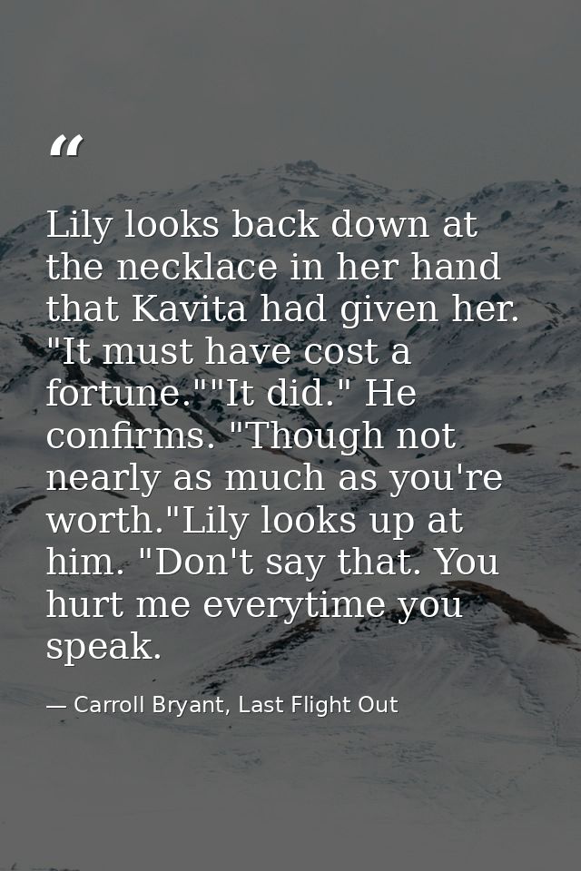 Lily looks back down at the necklace in her hand that Kavita had given her. "It must have cost a fortune.""It did." He c — Carroll Bryant, Last Flight Out