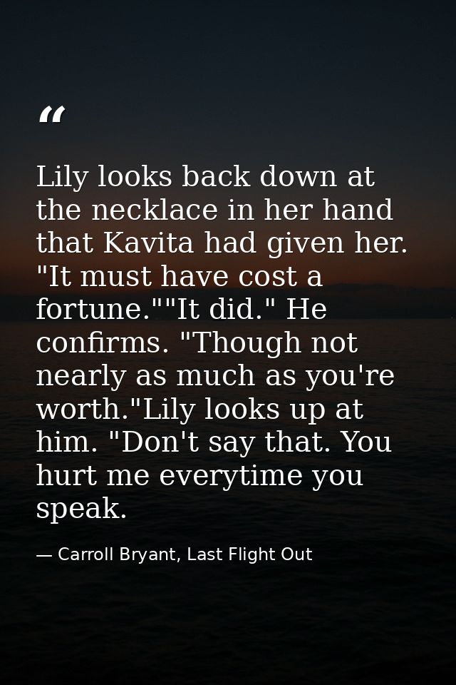 Lily looks back down at the necklace in her hand that Kavita had given her. "It must have cost a fortune.""It did." He c — Carroll Bryant, Last Flight Out