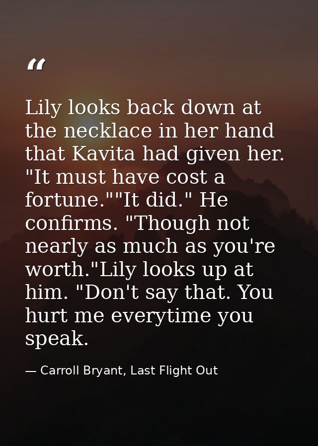 Lily looks back down at the necklace in her hand that Kavita had given her. "It must have cost a fortune.""It did." He c — Carroll Bryant, Last Flight Out