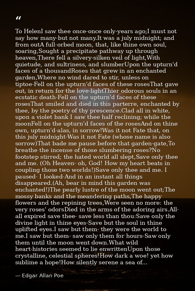 To HelenI saw thee once-once only-years ago;I must not say how many-but not many.It was a july midnight; and from outA f — Edgar Allan Poe