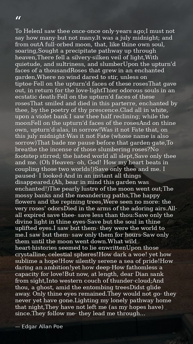 To HelenI saw thee once-once only-years ago;I must not say how many-but not many.It was a july midnight; and from outA f — Edgar Allan Poe