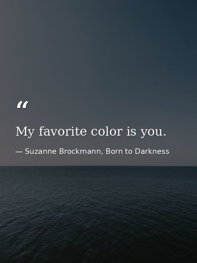 My favorite color is you. — Suzanne Brockmann, Born to Darkness