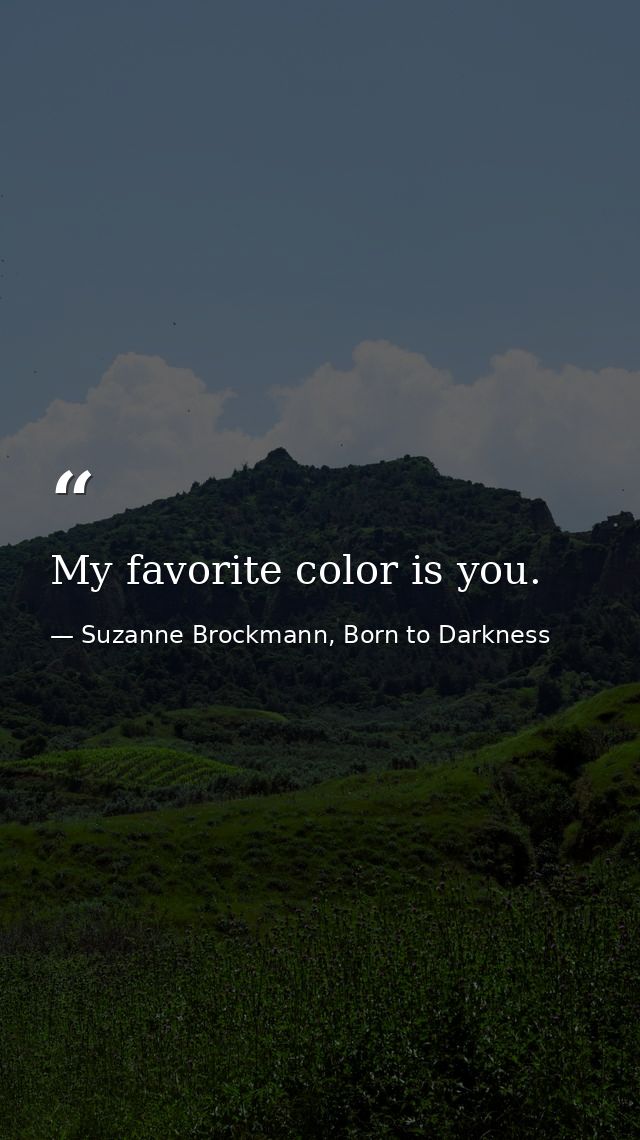 My favorite color is you. — Suzanne Brockmann, Born to Darkness