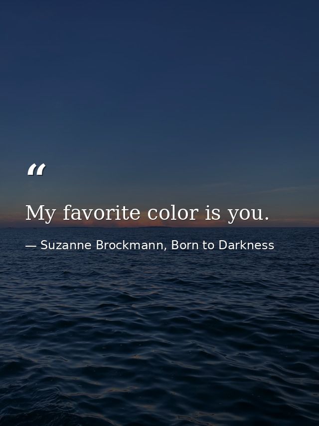 My favorite color is you. — Suzanne Brockmann, Born to Darkness