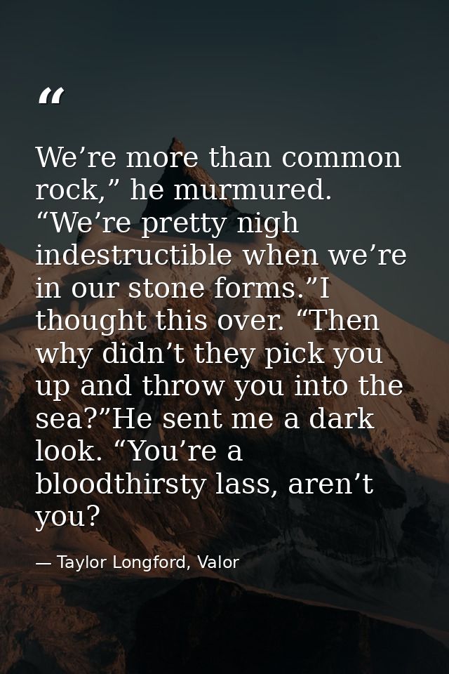 We’re more than common rock,” he murmured. “We’re pretty nigh indestructible when we’re in our stone forms.”I thought th — Taylor Longford, Valor