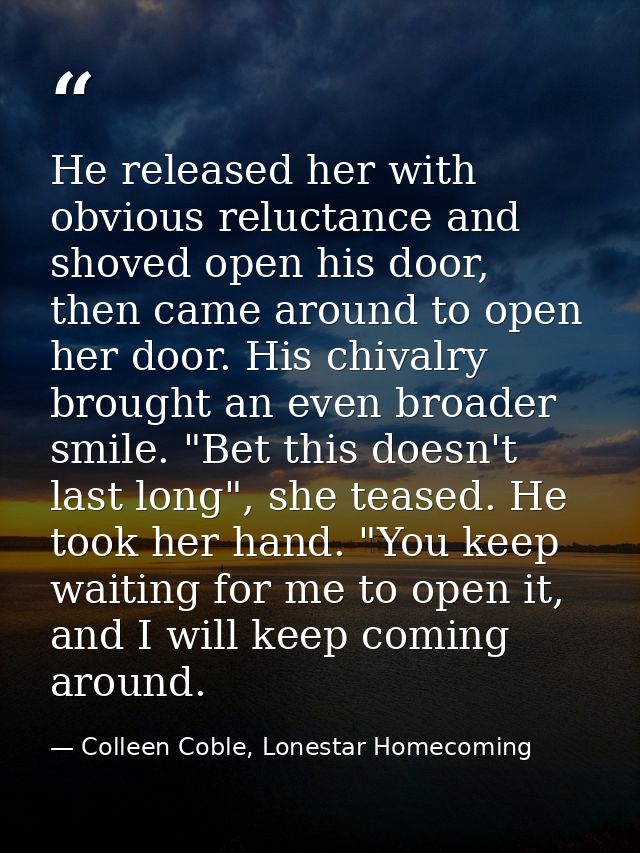 He released her with obvious reluctance and shoved open his door, then came around to open her door. His chivalry brough — Colleen Coble, Lonestar Homecoming