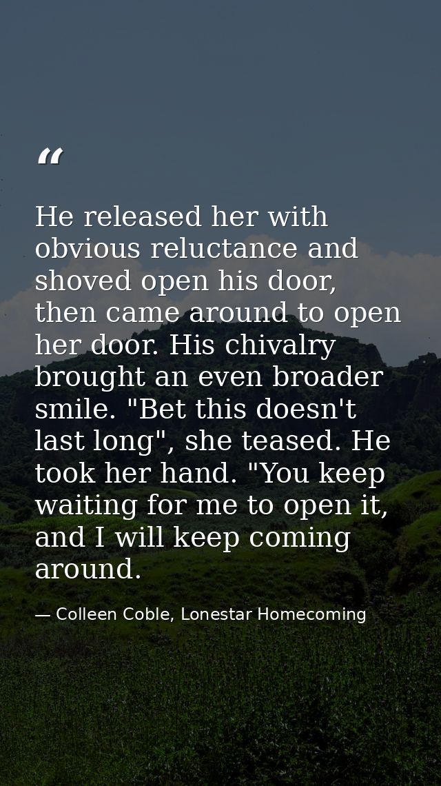 He released her with obvious reluctance and shoved open his door, then came around to open her door. His chivalry brough — Colleen Coble, Lonestar Homecoming