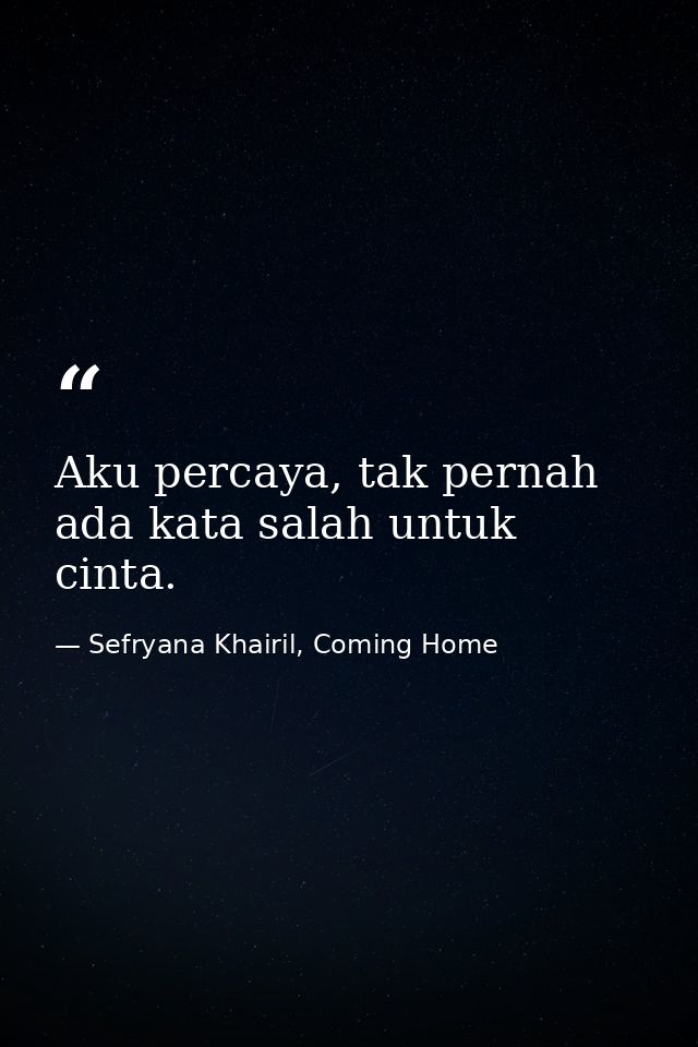 Aku percaya, tak pernah ada kata salah untuk cinta. — Sefryana Khairil, Coming Home